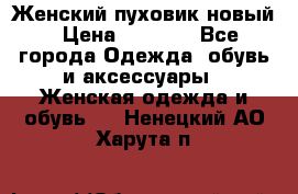 Женский пуховик новый › Цена ­ 6 000 - Все города Одежда, обувь и аксессуары » Женская одежда и обувь   . Ненецкий АО,Харута п.